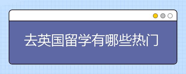 去英国留学有哪些热门设计专业