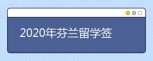 2020年芬兰留学签证申请条件 怎样准备学签申请