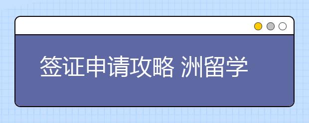 签证申请攻略 洲留学签证一般多久能办好