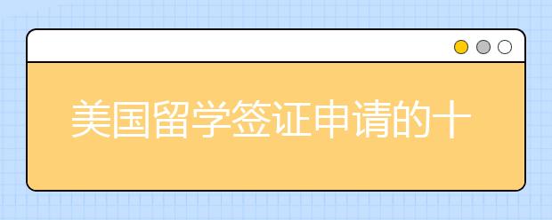 美国留学签证申请的十个技巧