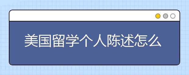 美国留学个人陈述怎么写？