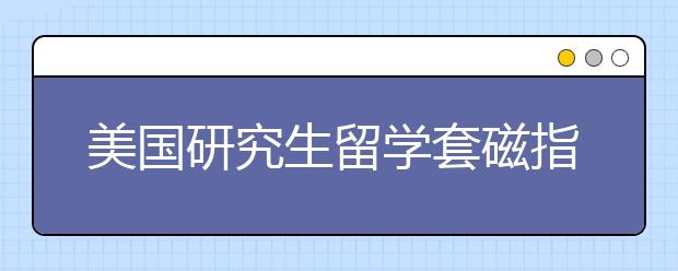 美国研究生留学套磁指南