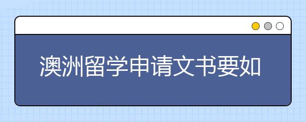 澳洲留学申请文书要如何准备