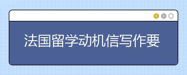 法国留学动机信写作要素须知