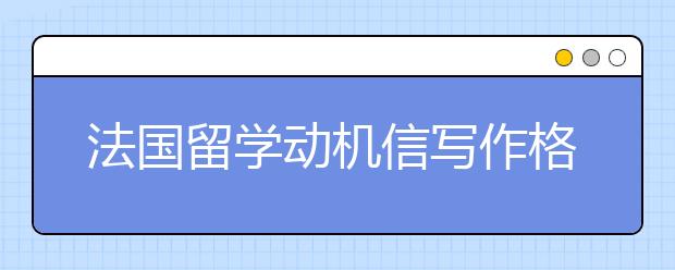 法国留学动机信写作格式