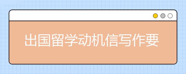 出国留学动机信写作要点