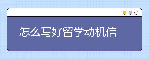 怎么写好留学动机信