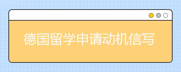 德国留学申请动机信写作结构