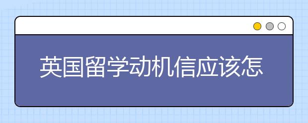 英国留学动机信应该怎样写