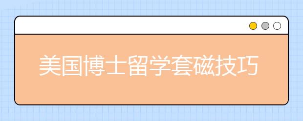 美国博士留学套磁技巧介绍