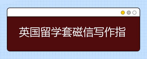 英国留学套磁信写作指导