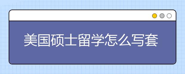 美国硕士留学怎么写套磁信