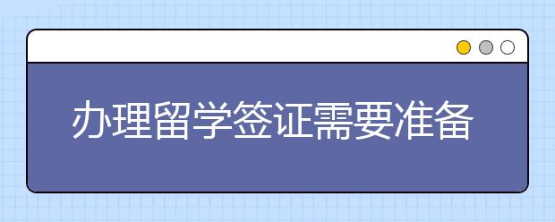 办理留学签证需要准备哪些材料