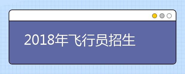 2018年飞行员招生： 选拔及培养