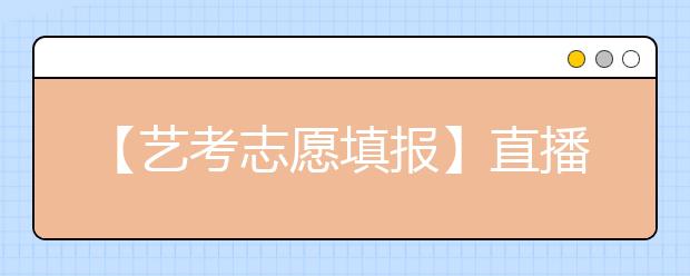 【艺考志愿填报】直播课丨报考思维导图，让你清楚知道如何填志愿！