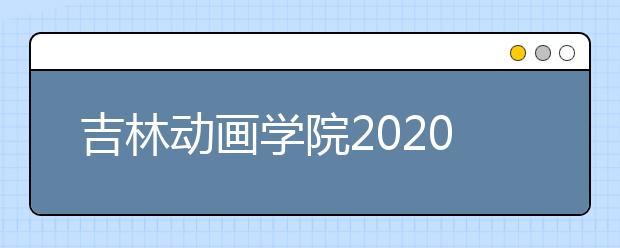 吉林动画学院2020年承认各省美术联考成绩