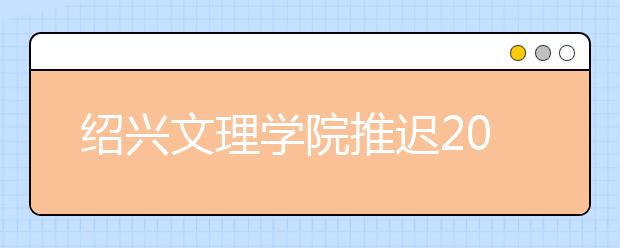 绍兴文理学院推迟2020年书法学（师范）专业校考考试时间的公告（二）