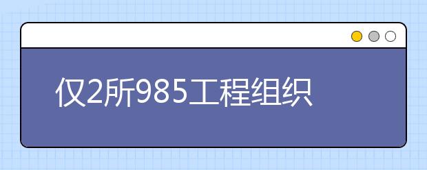 仅2所985工程组织美术校考，其余全部承认美术统考成绩