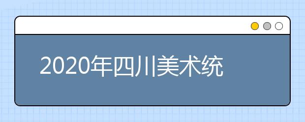 2020年四川美术统考成绩查询时间