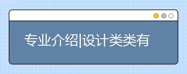 专业介绍|设计类类有哪些？毕业后都去哪了？