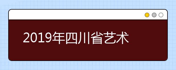 2019年四川省艺术提前批录取考生912名