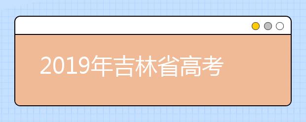 2019年吉林省高考录取查询时间安排