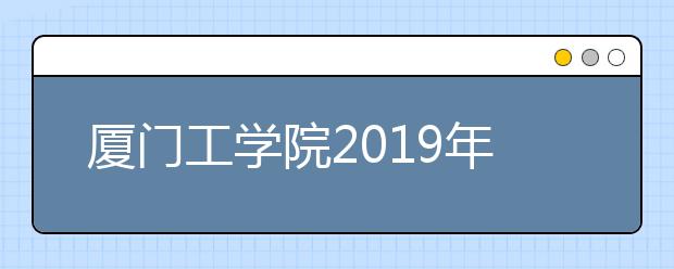 厦门工学院2019年承认美术统考成绩