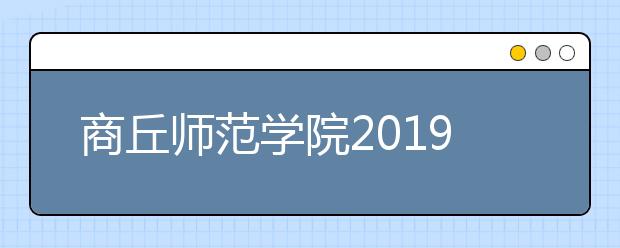 商丘师范学院2019年承认各省美术统考成绩