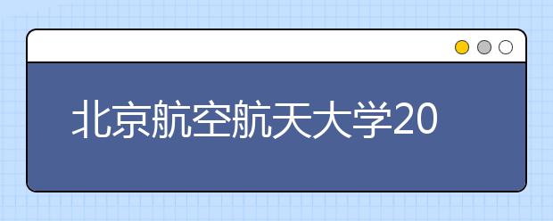 北京航空航天大学2019年对美术统考与文化成绩要求