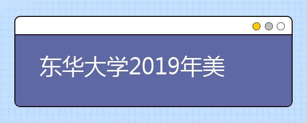 东华大学2019年美术类报考数据