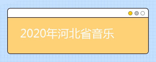 2020年河北省音乐类专业统考考生须知