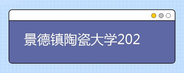 景德镇陶瓷大学2020年美术与设计学类本科录取办法