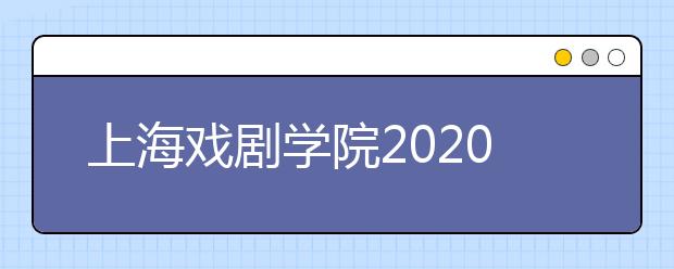 上海戏剧学院2020年戏曲学院本科招生考试规程