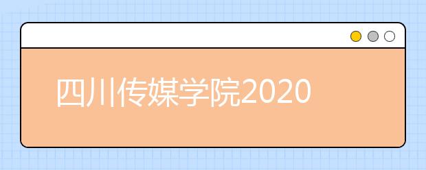 四川传媒学院2020年艺术类专业校考公告