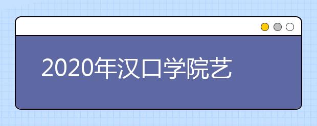 2020年汉口学院艺术类招生办法