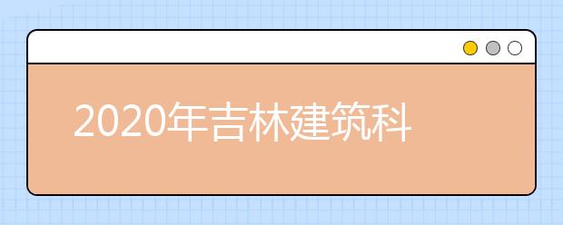 2020年吉林建筑科技学院艺术类专业招生简章