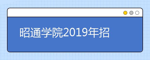 昭通学院2019年招生章程（含艺术类）