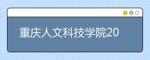 重庆人文科技学院2019年招生章程（含艺术类）