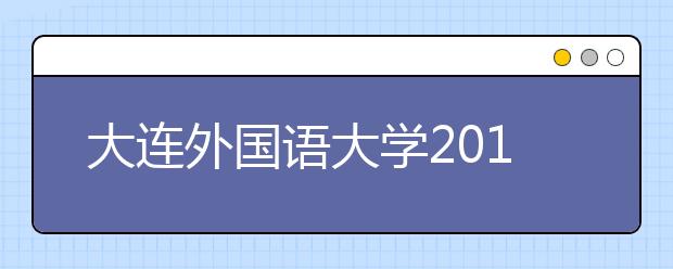 大连外国语大学2019年招生章程（含艺术类）