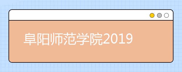 阜阳师范学院2019年本科招生章程（含艺术类）