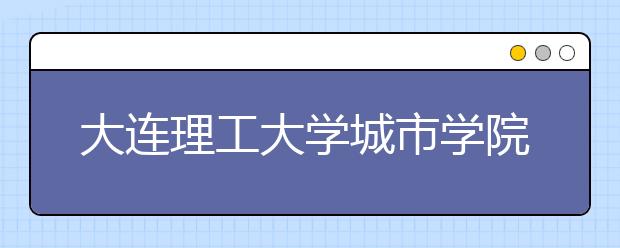 <a target="_blank" href="/xuexiao2719/" title="大连理工大学城市学院">大连理工大学城市学院</a>2019年招生章程（含美术类）