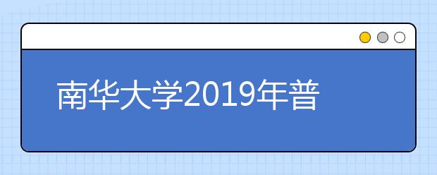 南华大学2019年普通本科招生章程（含美术类）