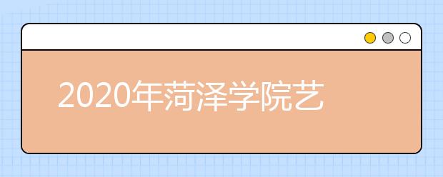 2020年菏泽学院艺术类专业拟招生计划