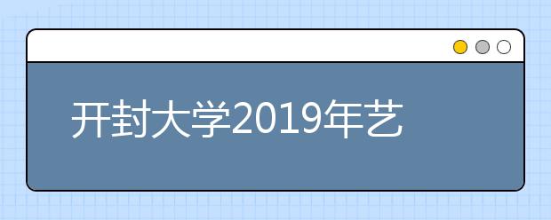 开封大学2019年艺术类分省招生计划