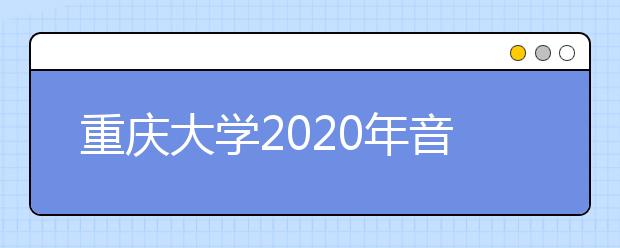 重庆大学2020年音乐表演、舞蹈表演专业录取规则