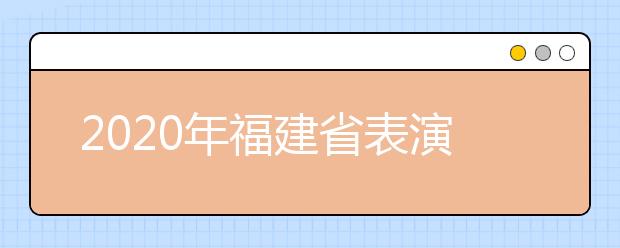 2020年福建省表演类专业统考时间