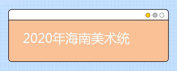 2020年海南美术统考时间