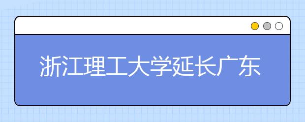 浙江理工大学延长广东佛山考点美术类网上确认时间