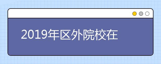 2019年区外院校在新疆组织艺术类专业校考安排