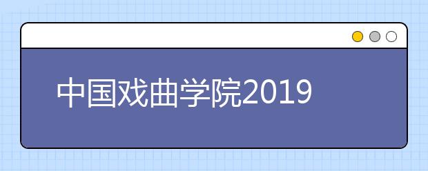 中国戏曲学院2019年本科专业考试非合格成绩查询